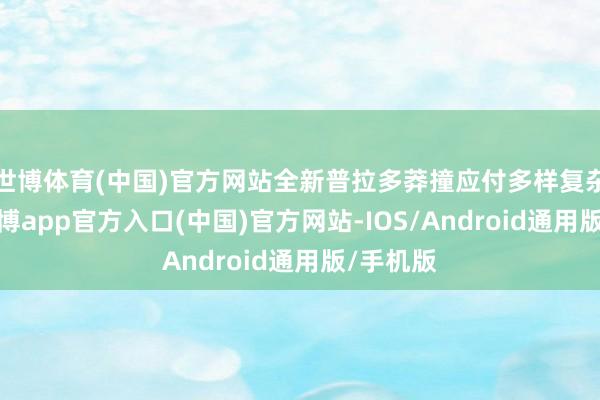 世博体育(中国)官方网站全新普拉多莽撞应付多样复杂路况-世博app官方入口(中国)官方网站-IOS/Android通用版/手机版