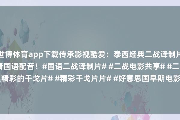 世博体育app下载传承影视酷爱：泰西经典二战译制片《孤岛苦战105天》超清国语配音！#国语二战译制片# #二战电影共享# #二战电影的反念念# #很精彩的干戈片# #精彩干戈片片# #好意思国早期电影# #译制片的经典...-世博app官方入口(中国)官方网站-IOS/Android通用版/手机版
