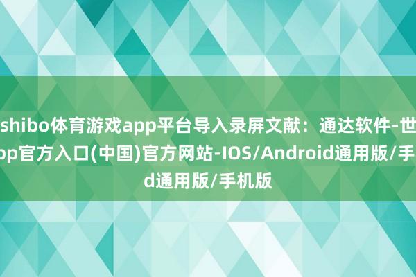 shibo体育游戏app平台导入录屏文献：通达软件-世博app官方入口(中国)官方网站-IOS/Android通用版/手机版