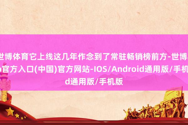 世博体育它上线这几年作念到了常驻畅销榜前方-世博app官方入口(中国)官方网站-IOS/Android通用版/手机版