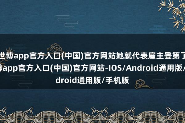 世博app官方入口(中国)官方网站她就代表雇主登第了我-世博app官方入口(中国)官方网站-IOS/Android通用版/手机版
