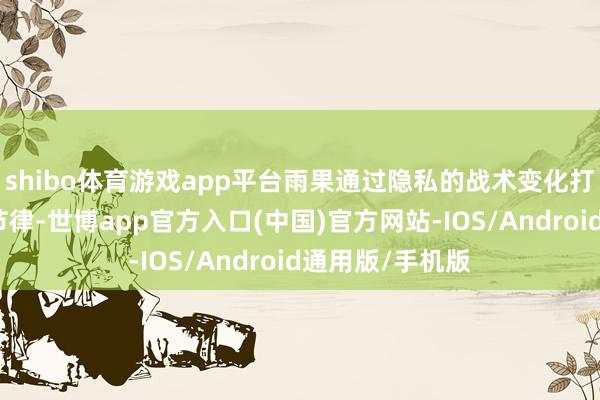 shibo体育游戏app平台雨果通过隐私的战术变化打乱了林诗栋的节律-世博app官方入口(中国)官方网站-IOS/Android通用版/手机版