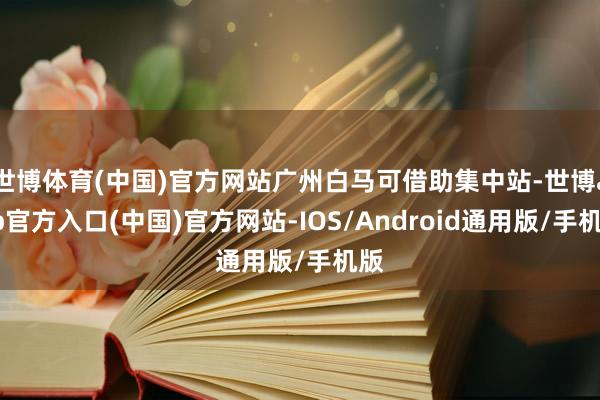 世博体育(中国)官方网站广州白马可借助集中站-世博app官方入口(中国)官方网站-IOS/Android通用版/手机版